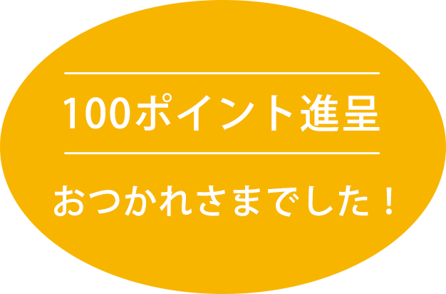 100ポイント進呈 おつかれさまでした！